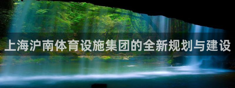 意昂体育4平台APP：上海沪南体育设施集团的全新规划